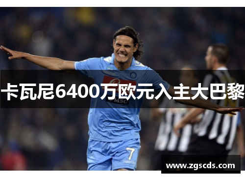 卡瓦尼6400万欧元入主大巴黎